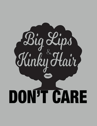 Big Lips and Kinky Hair Don't Care - African American Women Pride