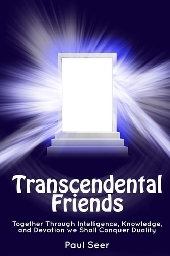 Transcendental Friends Together Through Intelligence, Knowledge, and Devotion We Shall Conquer Duality