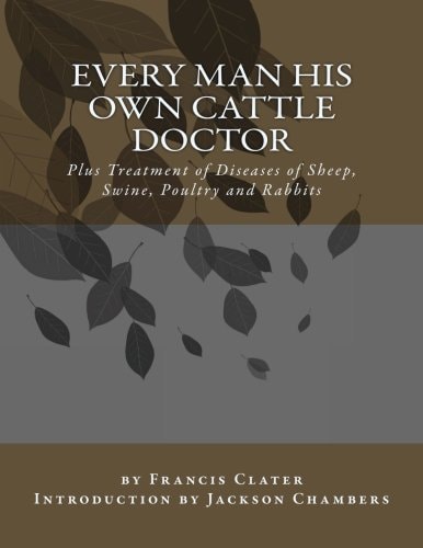 Every Man His Own Cattle Doctor Plus Treatment of Diseases of Sheep, Swine, Poultry and Rabbits