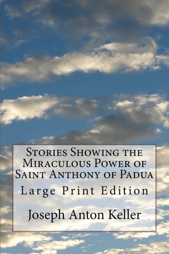 Stories Showing the Miraculous Power of Saint Anthony of Padua Large Print Edition