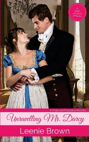 Unravelling Mr. Darcy A Pride and Prejudice Novella