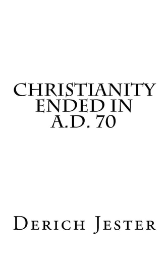 Christianity Ended in A. D. 70