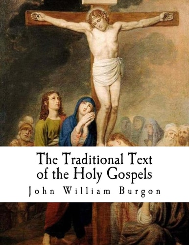The Traditional Text of the Holy Gospels Vindicated and Established