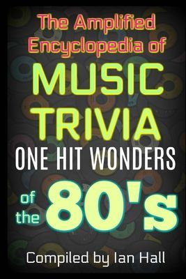 The Amplified Encyclopedia of Music Trivia: One Hit Wonders of the 80s