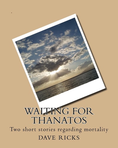 Waiting for Thanatos Two Short Stories Regarding Mortality and the Mind's Fragility