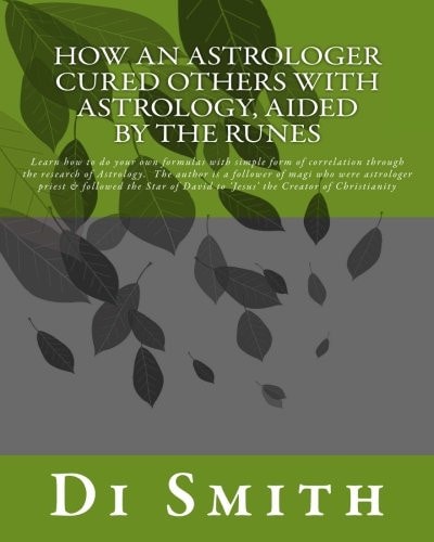 How an Astrologer Cured Others with Astrology, Aided by the Runes Learn How to Do Your Own Formulas with Simple Form of Correlation Through the Research of Astrology. the Author Is a Follower of Magi Who Were Astrologer Priest and Followed the Star of Dav