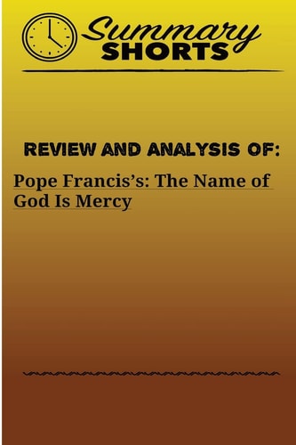 Review and Analysis Of: Pope Francis's: The Name of God Is Mercy