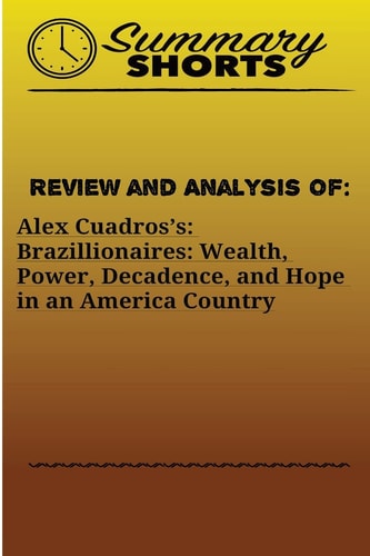 Review and Analysis Of : Alex Cuadros's: Brazillionaires: Wealth, Power, Decadence, and Hope in an America Country