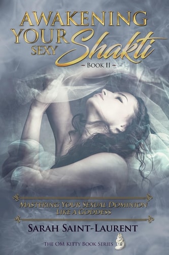 Awakening YOUR Sexy Shakti - Book II Mastering Your Sexual Dominion Like a Goddess