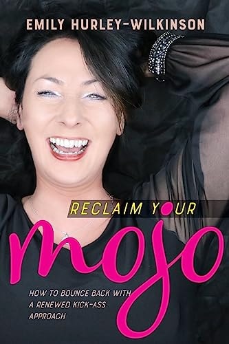 Reclaim Your Mojo How to Bounce Back With A Renewed Kick-Ass Approach
