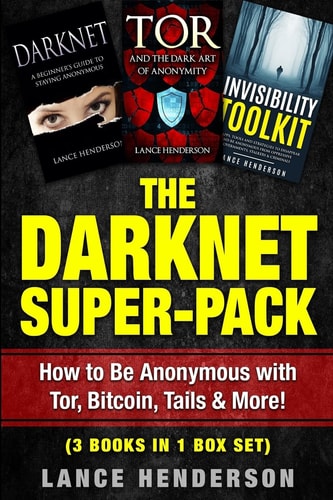The Darknet Super-Pack How to Be Anonymous Online with Tor, Bitcoin, Tails, Fre