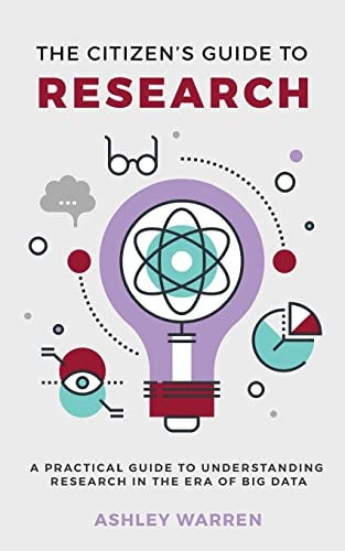 The Citizen's Guide to Research A Practical Guide to Understanding Research in the Era of Big Data