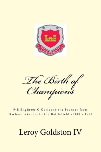 The Birth of Champions The 9th Engineer C Company, The Journey from Itschner Winners to the Battlefield 1988-1992
