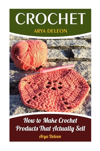 Crochet How to Make Crochet Products That Actually Sell