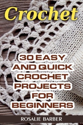 Crochet 30 Easy And Quick Crochet Projects For Beginners