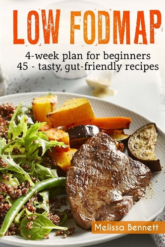 Low-FODMAP Diet The Complete Guide And Cookbook For Beginners, With 4-week Meal Plan And 45 Easy And Healthy Gut-friendly Recipes