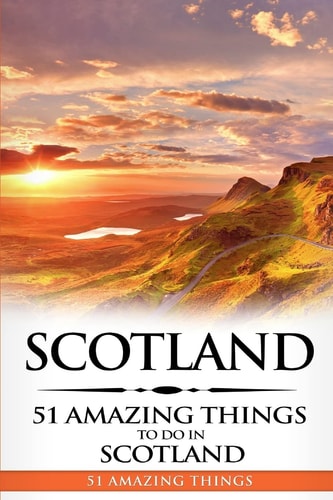 Scotland Scotland Travel Guide: 51 Amazing Things to Do in Scotland
