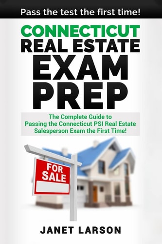 Connecticut Real Estate Exam Prep The Complete Guide to Passing the Connecticut PSI Real Estate Salesperson License Exam the First Time!