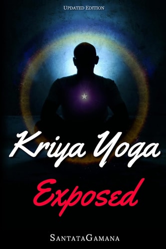 Kriya Yoga Exposed The Truth about Current Kriya Yoga Gurus, Organizations and Going Beyond Kriya, Contans the Explanation of a Special Technique Never Revealed Before in Kriya Literature