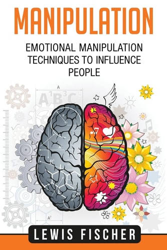 Manipulation Emotional Manipulation Techniques to Influence People