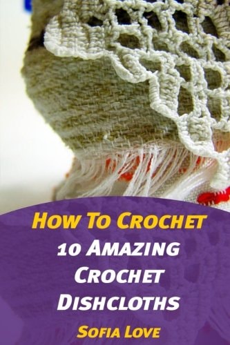 How To Crochet 10 Amazing Crochet Dishcloths