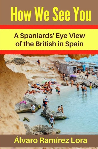 How We See You A Spaniards' Eye View of the British in Spain