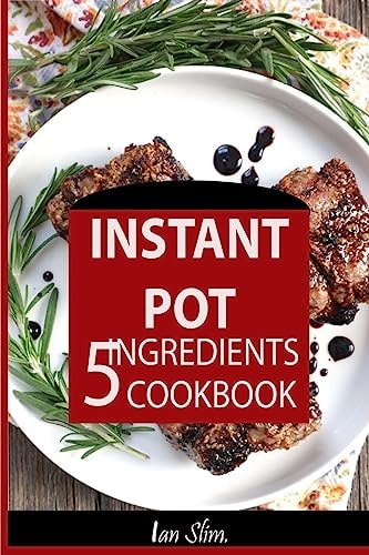 Instant Pot 5 Ingredients Cookbook Fast Made Faster: Cheap Made Cheaper: Instant Pot for Two: Easy Recipes for Busy People