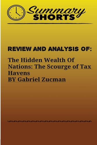 Review and Analysis of : The Hidden Wealth Of Nations: The Scourge of Tax Havens BY Gabriel Zucman