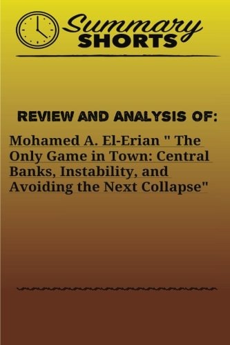 Review and Analysis of Mohamed A. El-Erian " The Only Game in Town: Central Banks, Instability, and Avoiding the Next Collapse