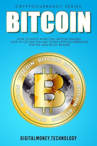 Bitcoin How To Invest In Bitcoin, Bitcoin Trading - How To Get Bitcoin And Other Cryptocurrencies For The Non-Techy Reader