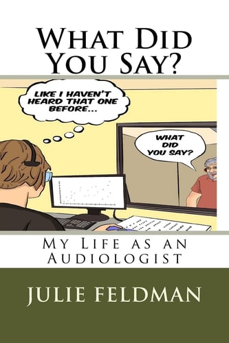 What Did You Say? My Life as an Audiologist