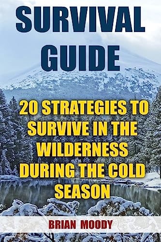Survival Guide 20 Strategies To Survive In The Wilderness During The Cold Season