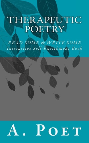 Therapeutic Poetry Read Some and Write Some (Interactive Self-Enrichment Book)