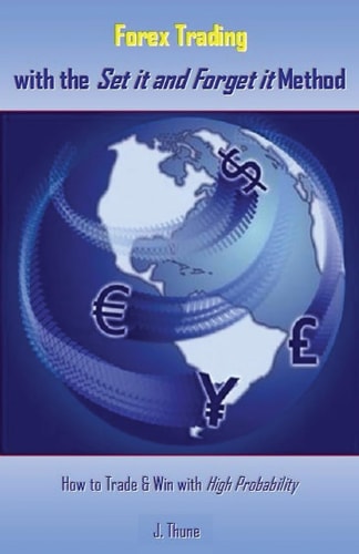 Forex Trading with the Set It and Forget It Method How to Trade and Win with High Probability