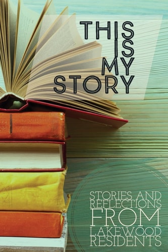 This Is My Story Stories and Reflections from Lakewood Residents