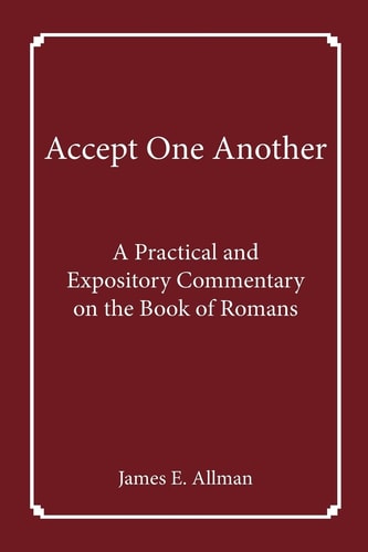 Accept One Another A Practical and Expository Commentary on the Book of Romans