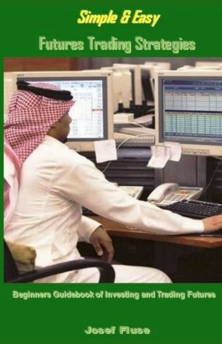 Simple and Easy Futures Trading Strategies Beginners Guidebook of Investing and Trading Futures
