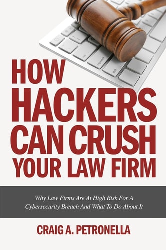 How Hackers Can Crush Your Law Firm Why Law Firms Are At High Risk For A Cybersecurity Breach And What To Do About It