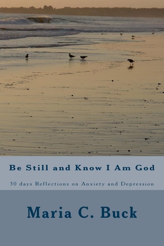 Be Still and Know I Am God 30 Days Reflections on Anxiety and Depression