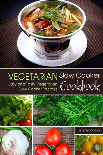 Vegetarian Slow Cooker Cookbook Easy and Tasty Vegetarian Slow Cooker Recipes