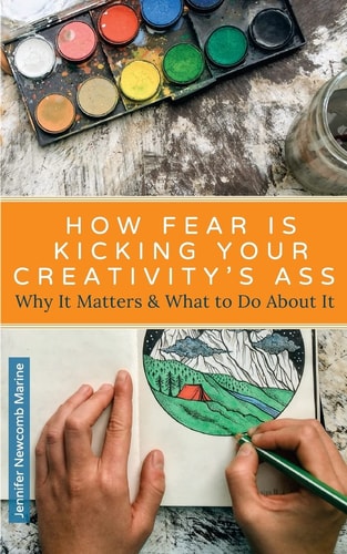 How Fear Is Kicking Your Creativity's Ass Why It Matters and What to Do about It