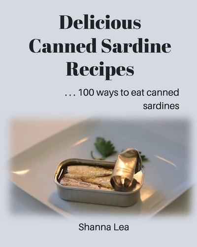 Delicious Canned Sardine Recipes . . . 100 Ways to Eat Canned Sardines