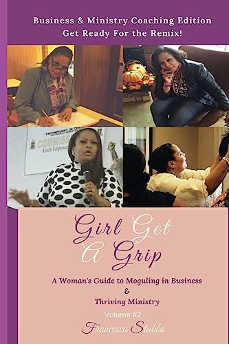 Girl Get a Grip: Business and Ministry Coaching Edition A Woman's Guide to Moguling in Business and Thriving in Ministry