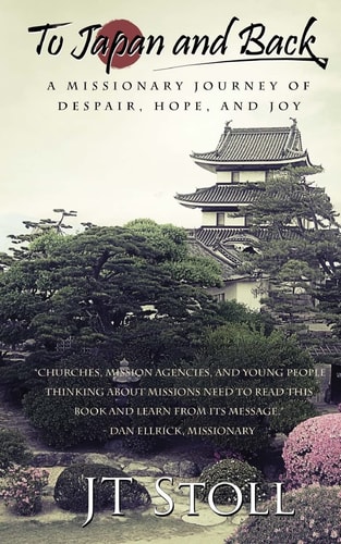 To Japan and Back A Missionary Journey of Despair, Hope, and Joy