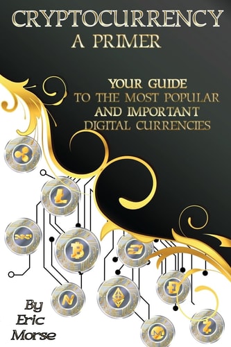 Cryptocurrency: a Primer Your Guide to the Most Popular and Important Digital Currencies