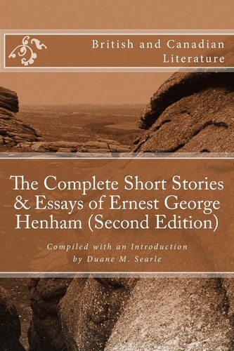 The Complete Short Stories and Essays of Ernest George Henham (Second Edition)