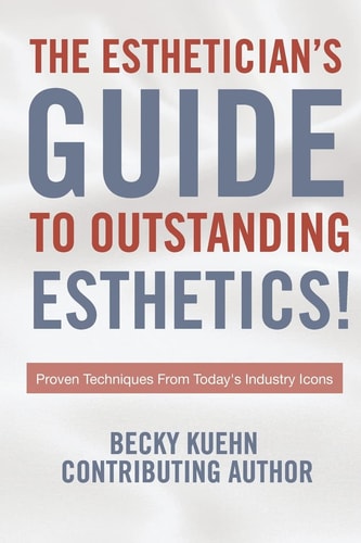The Estheticians Guide to Outstanding Esthetics! Proven Techniques From Today's Industry Icons