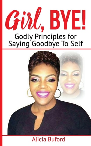 Girl, Bye! Godly Principles for Saying Good-Bye To Self