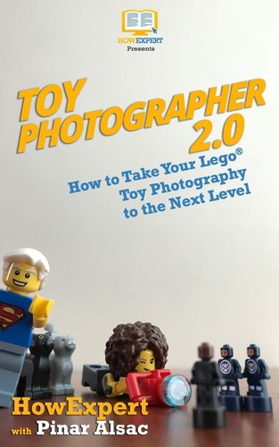 Toy Photographer 2. 0 How to Take Your Lego Toy Photography to the Next Level
