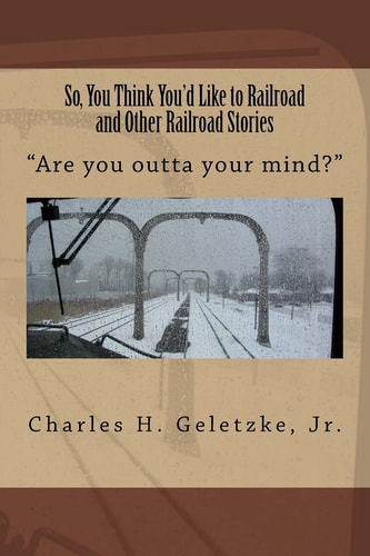 So, You Think You'd Like to Railroad and Other Railroad Stories "Are You Outta Your Mind?"
